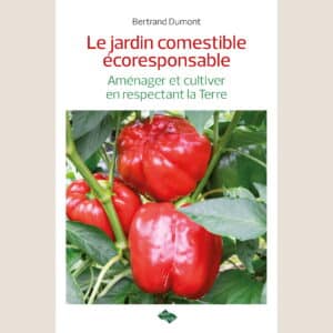 Le jardin comestible écoresponsable, aménager et cultiver en respectant la Terre